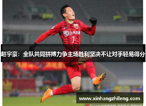赵宇豪：全队共同拼搏力争主场胜利坚决不让对手轻易得分