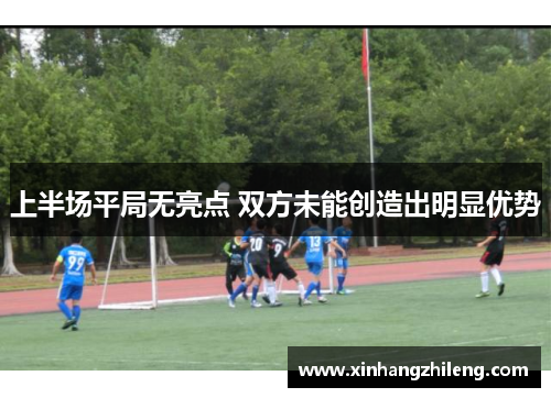 上半场平局无亮点 双方未能创造出明显优势