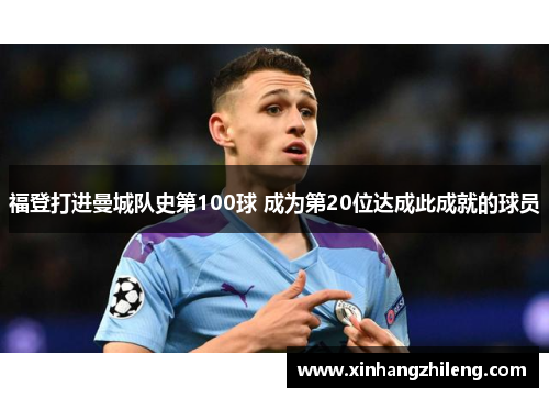 福登打进曼城队史第100球 成为第20位达成此成就的球员