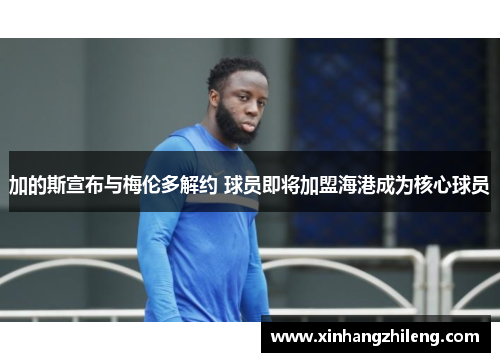 加的斯宣布与梅伦多解约 球员即将加盟海港成为核心球员